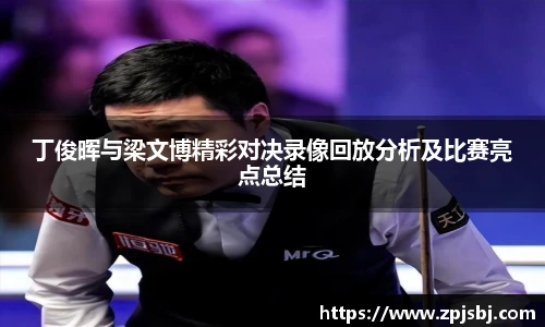 V66体育丁俊晖与梁文博精彩对决录像回放分析及比赛亮点总结